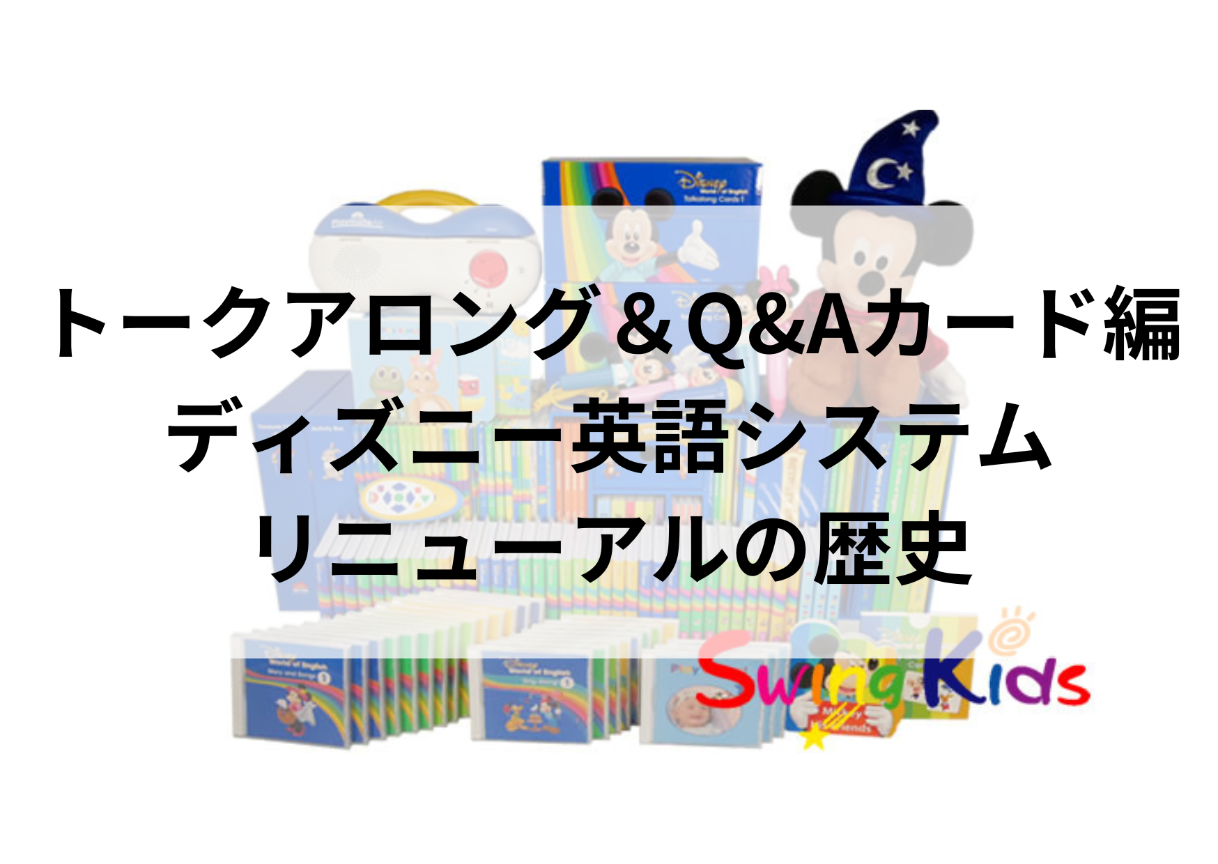 トークアロングとQ&Aカード編 ディズニー英語システムリニューアルの歴史 - ディズニー英語システム買取No.1！SwingKids